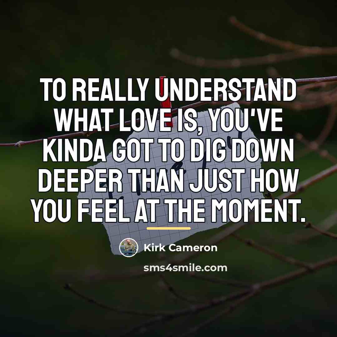 “To really understand what love is, you've kinda got to…” quote by Kirk Cameron