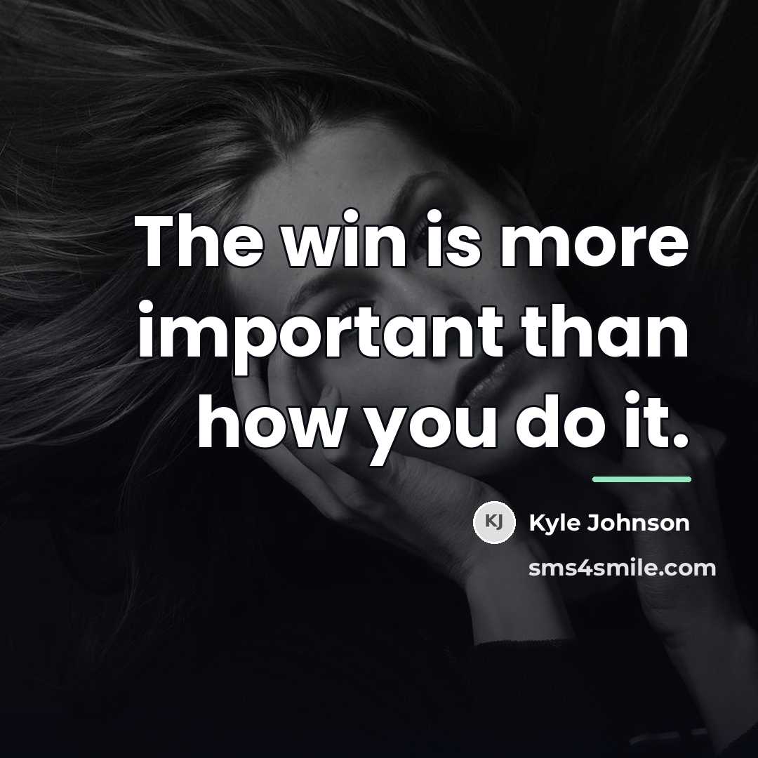 “The win is more important than how you do it.…” quote by Kyle Johnson