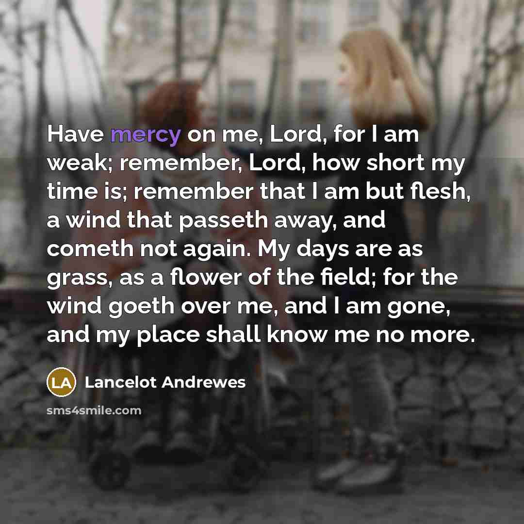 “Have mercy on me, Lord, for I am weak; remember,…” quote by Lancelot Andrewes