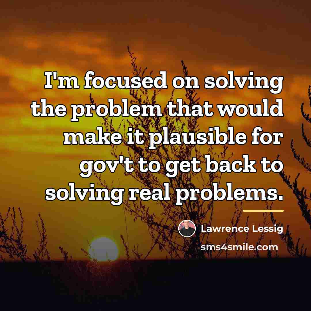 “I'm focused on solving the problem that would make it…” quote by Lawrence Lessig