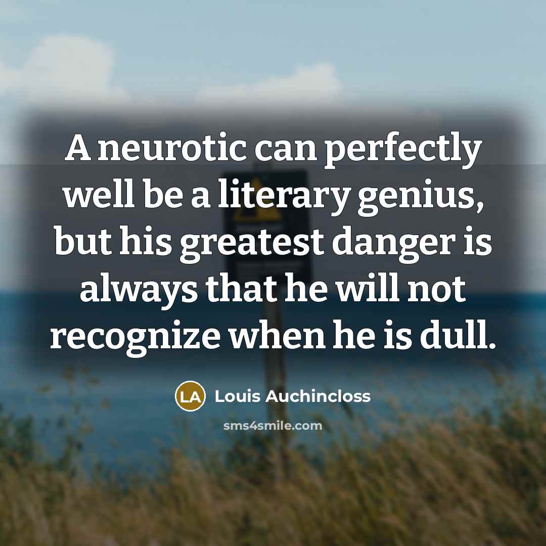 “A neurotic can perfectly well be a literary genius, but…” quote by Louis Auchincloss