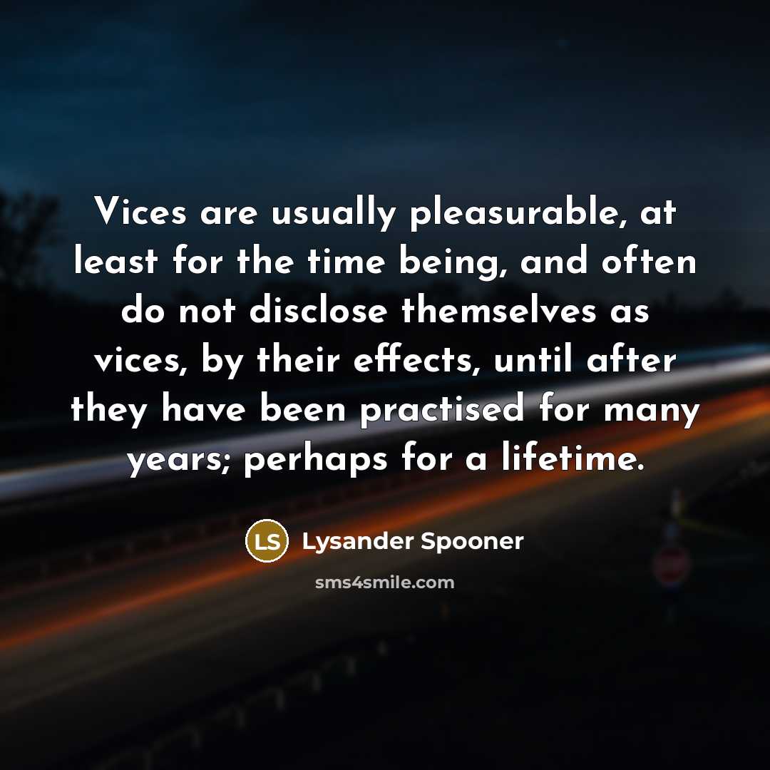 “Vices are usually pleasurable, at least for the time being,…” quote by Lysander Spooner