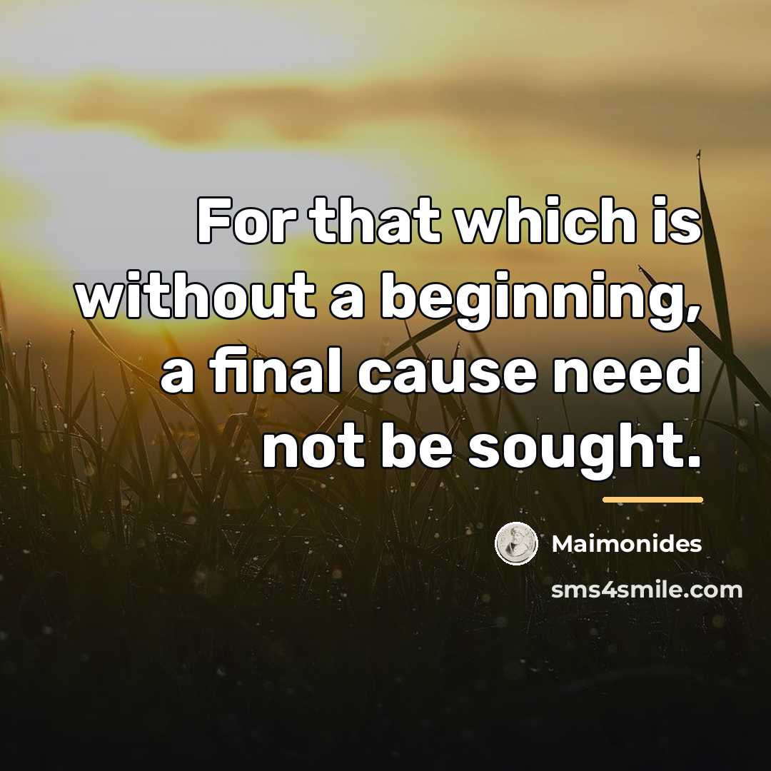 “For that which is without a beginning, a final cause…” quote by Maimonides