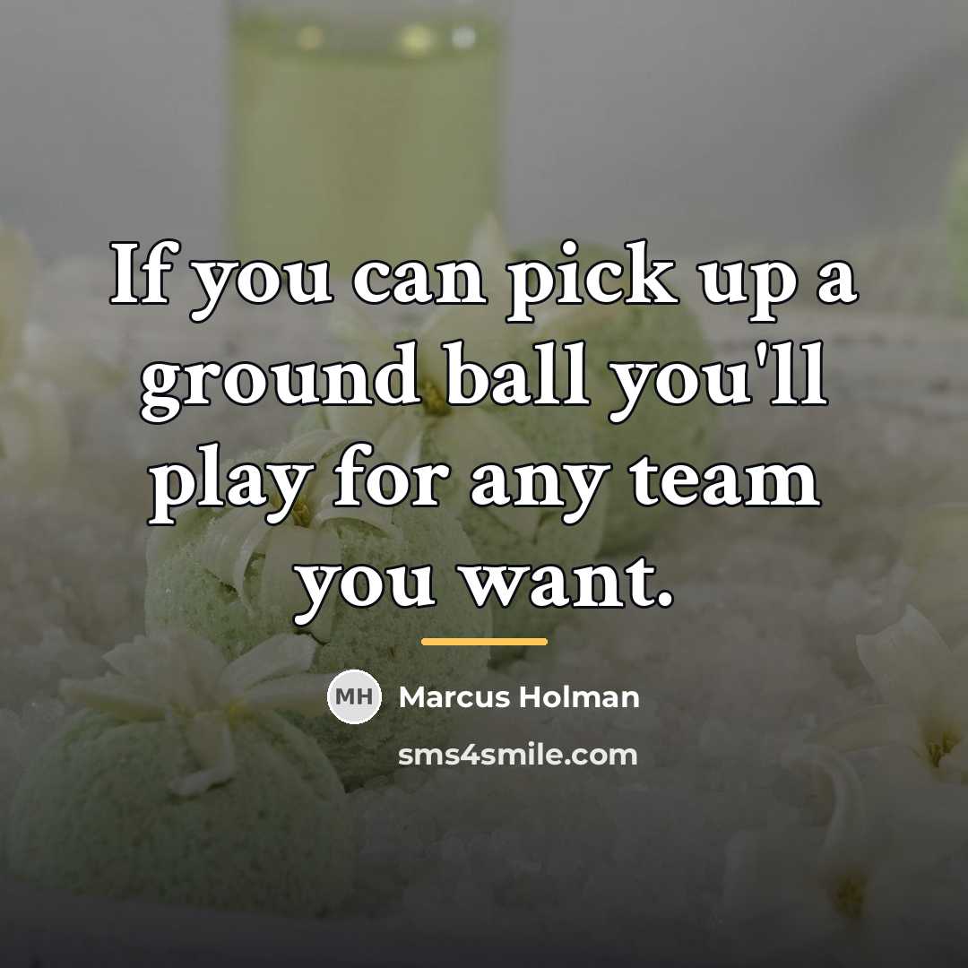 “If you can pick up a ground ball you'll play…” quote by Marcus Holman