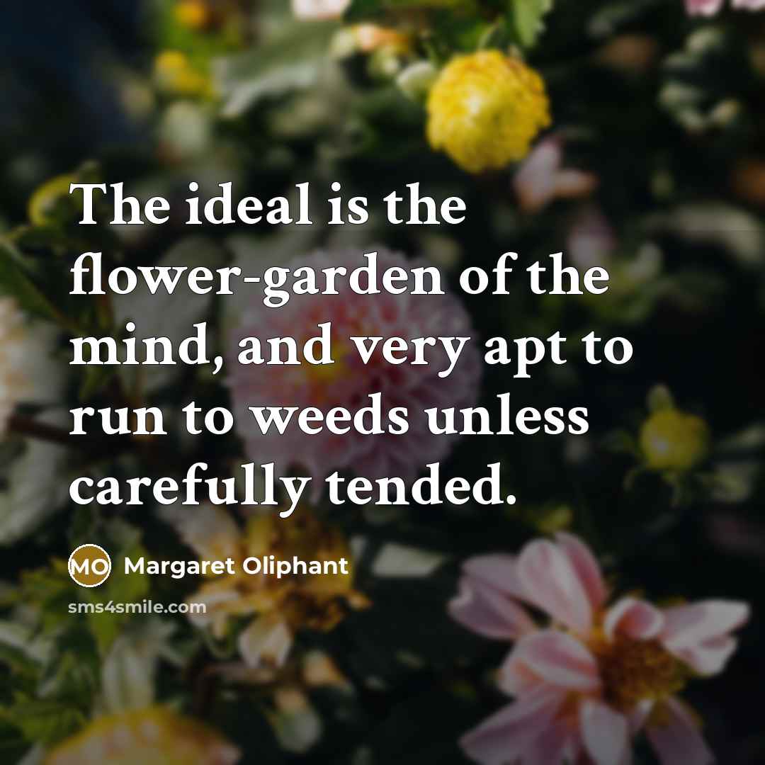 “The ideal is the flower-garden of the mind, and very…” quote by Margaret Oliphant