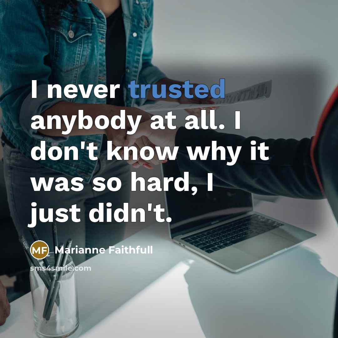 “I never trusted anybody at all. I don't know why…” quote by Marianne Faithfull