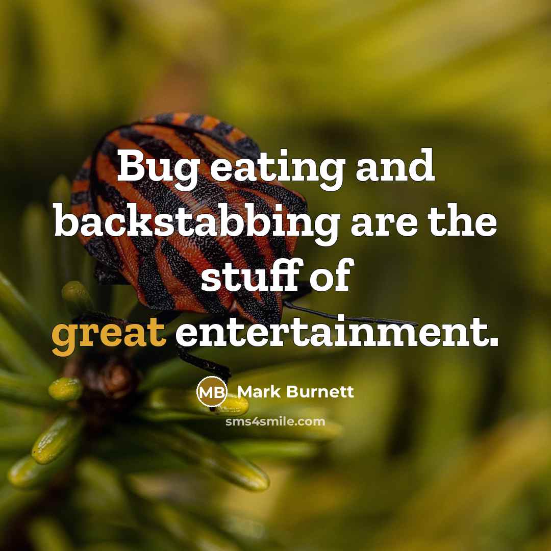 “Bug eating and backstabbing are the stuff of great entertainment.…” quote by Mark Burnett