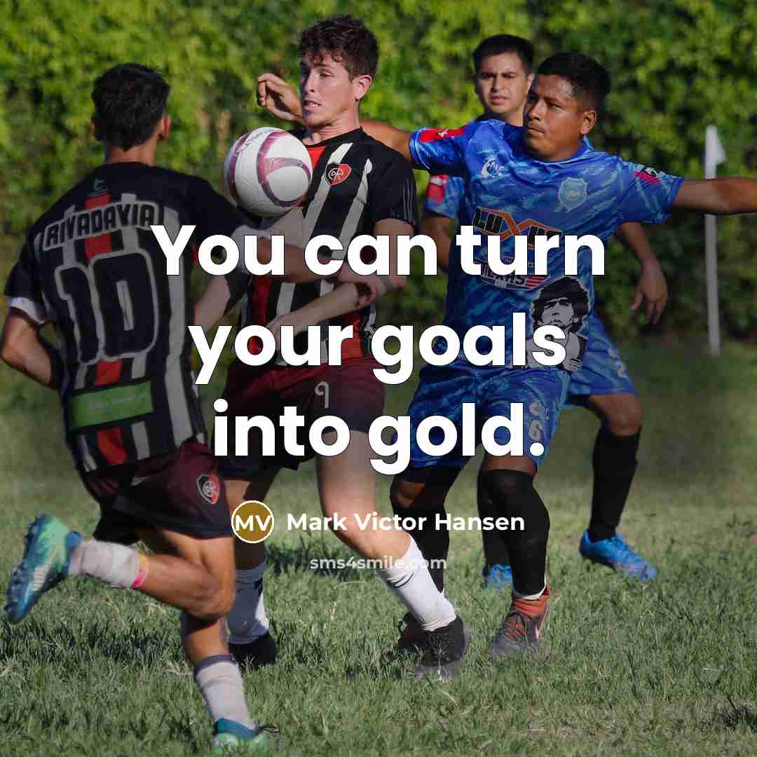 “You can turn your goals into gold.…” quote by Mark Victor Hansen