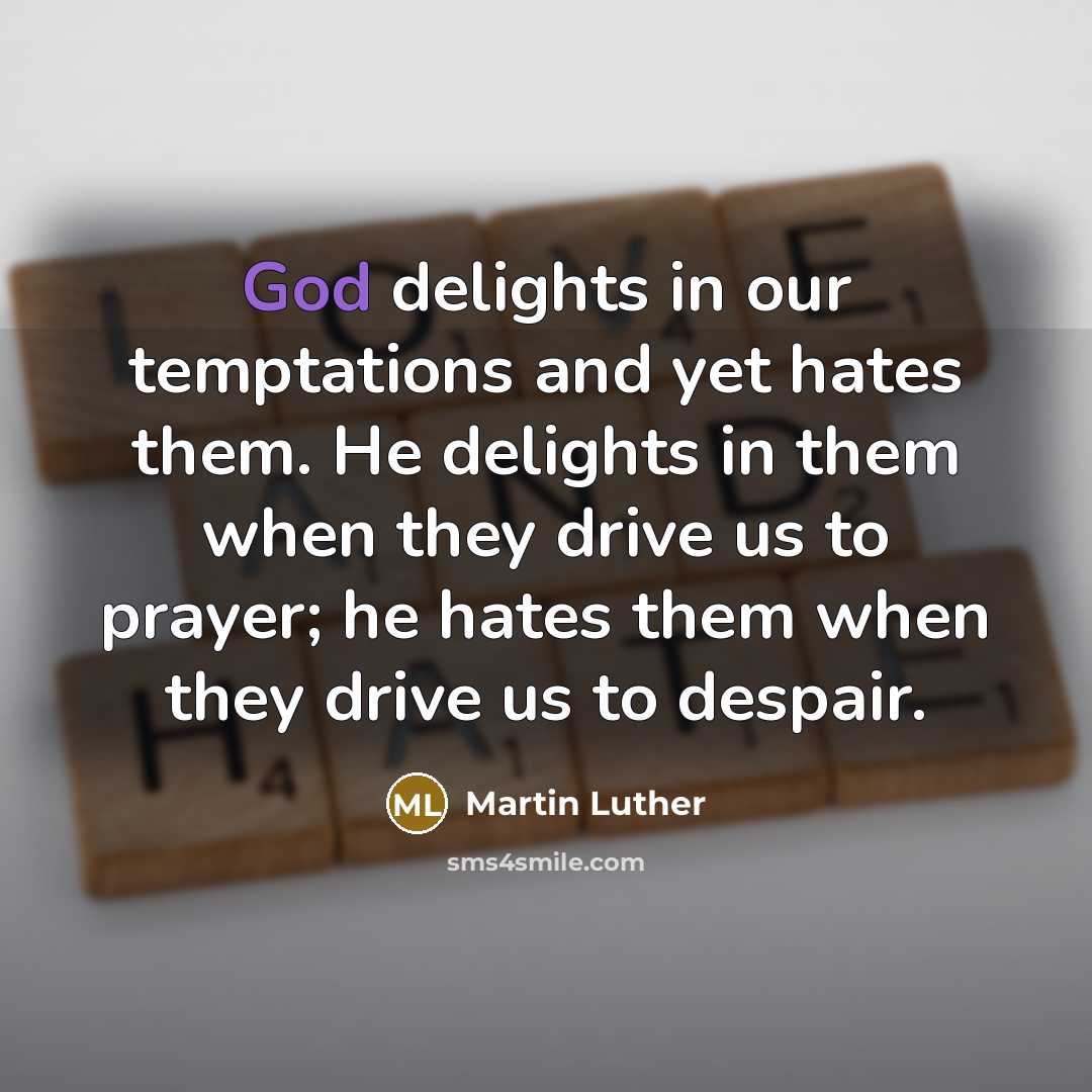 “God delights in our temptations and yet hates them. He…” quote by Martin Luther