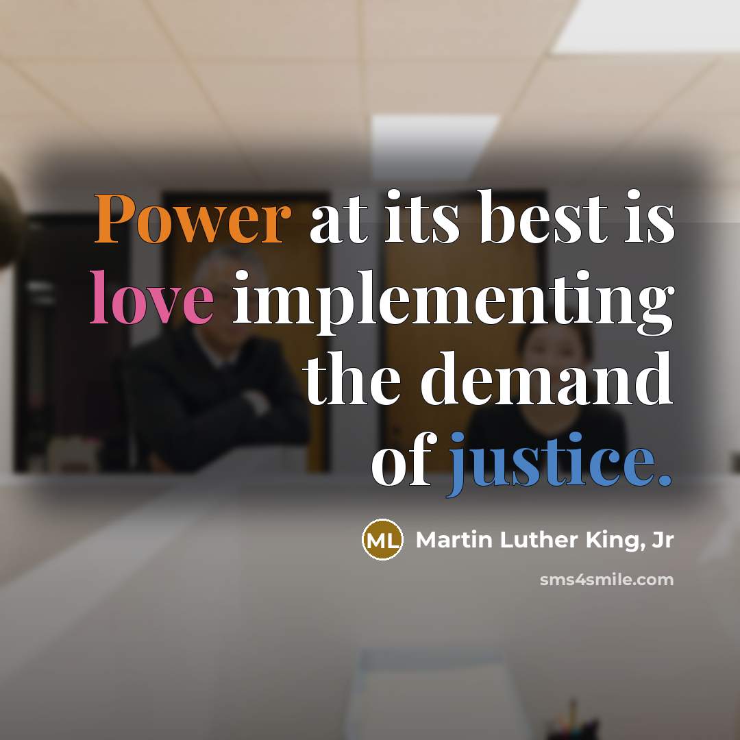 “Power at its best is love implementing the demand of justice.” quote by Martin Luther King, Jr