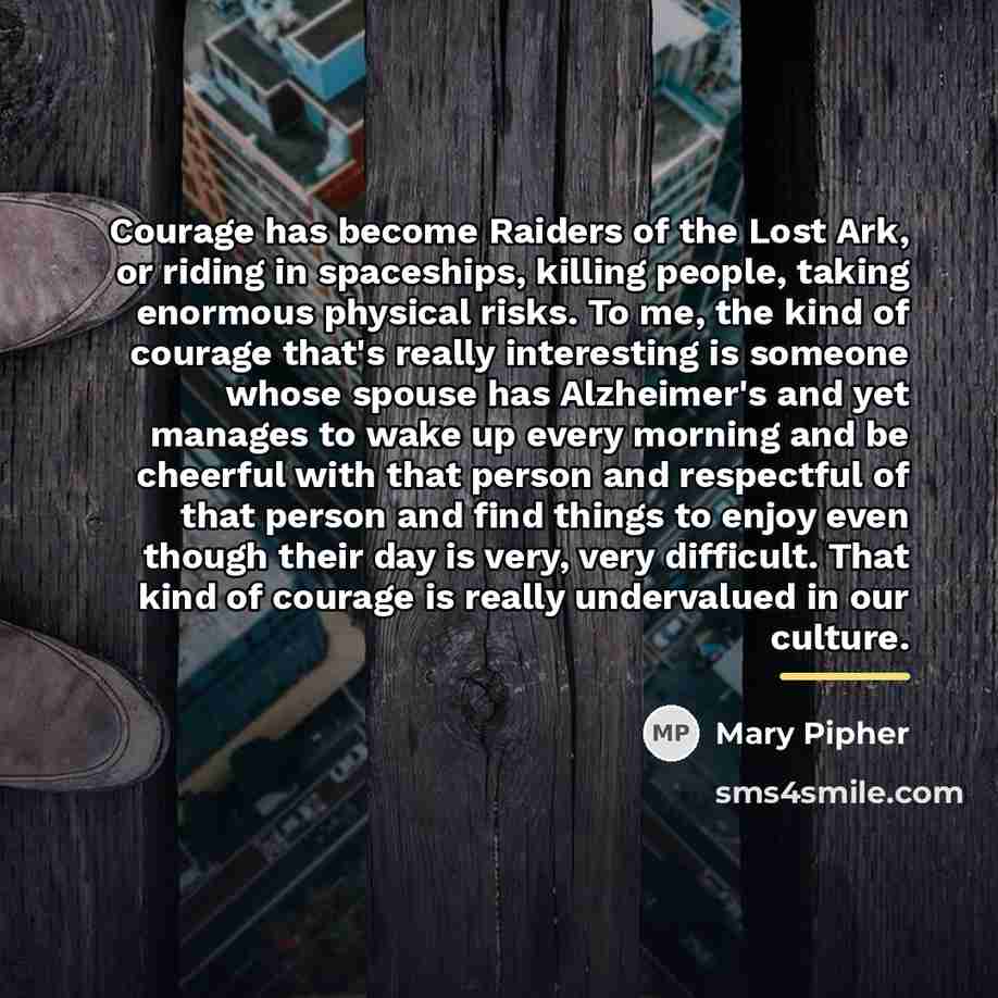“Courage has become Raiders of the Lost Ark, or riding…” quote by Mary Pipher