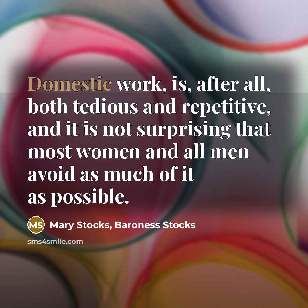 “Domestic work, is, after all, both tedious and repetitive, and…” quote by Mary Stocks, Baroness Stocks