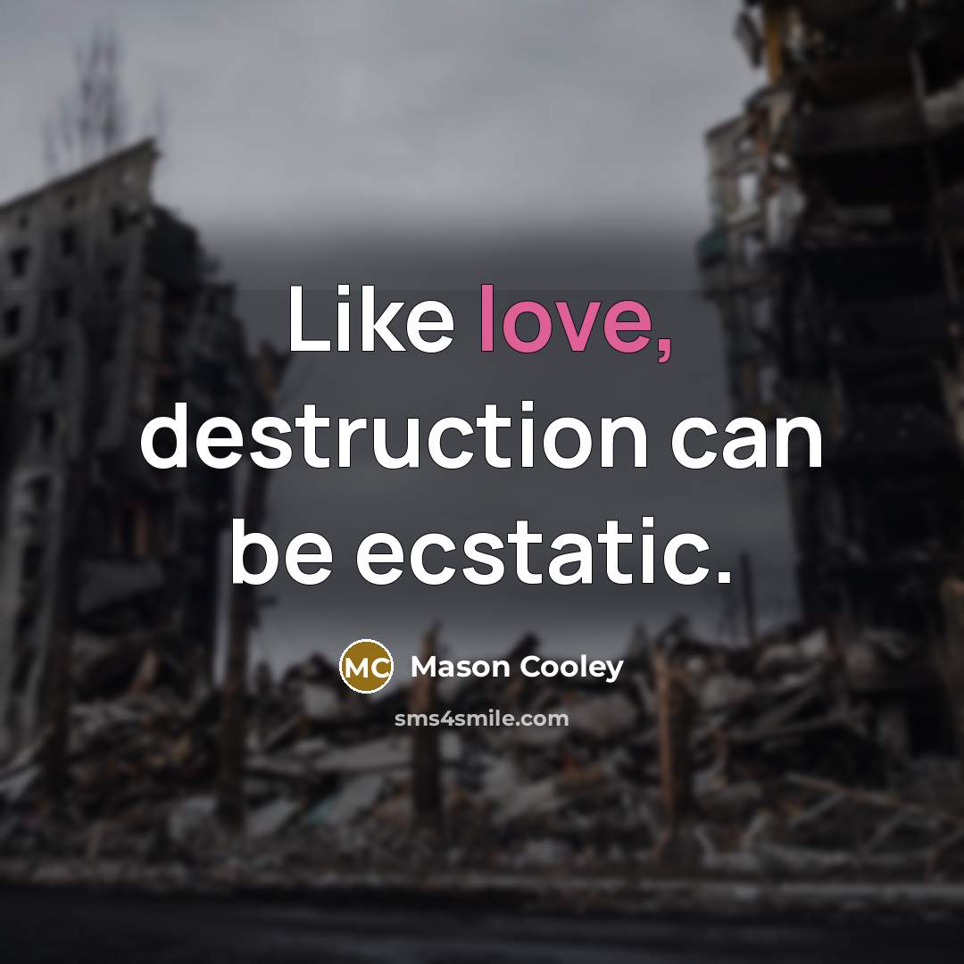 “Like love, destruction can be ecstatic.…” quote by Mason Cooley