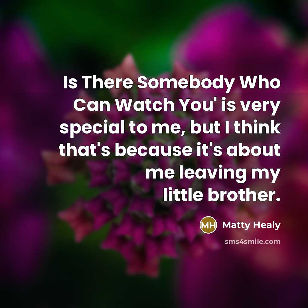 “Is There Somebody Who Can Watch You' is very special…” quote by Matty Healy