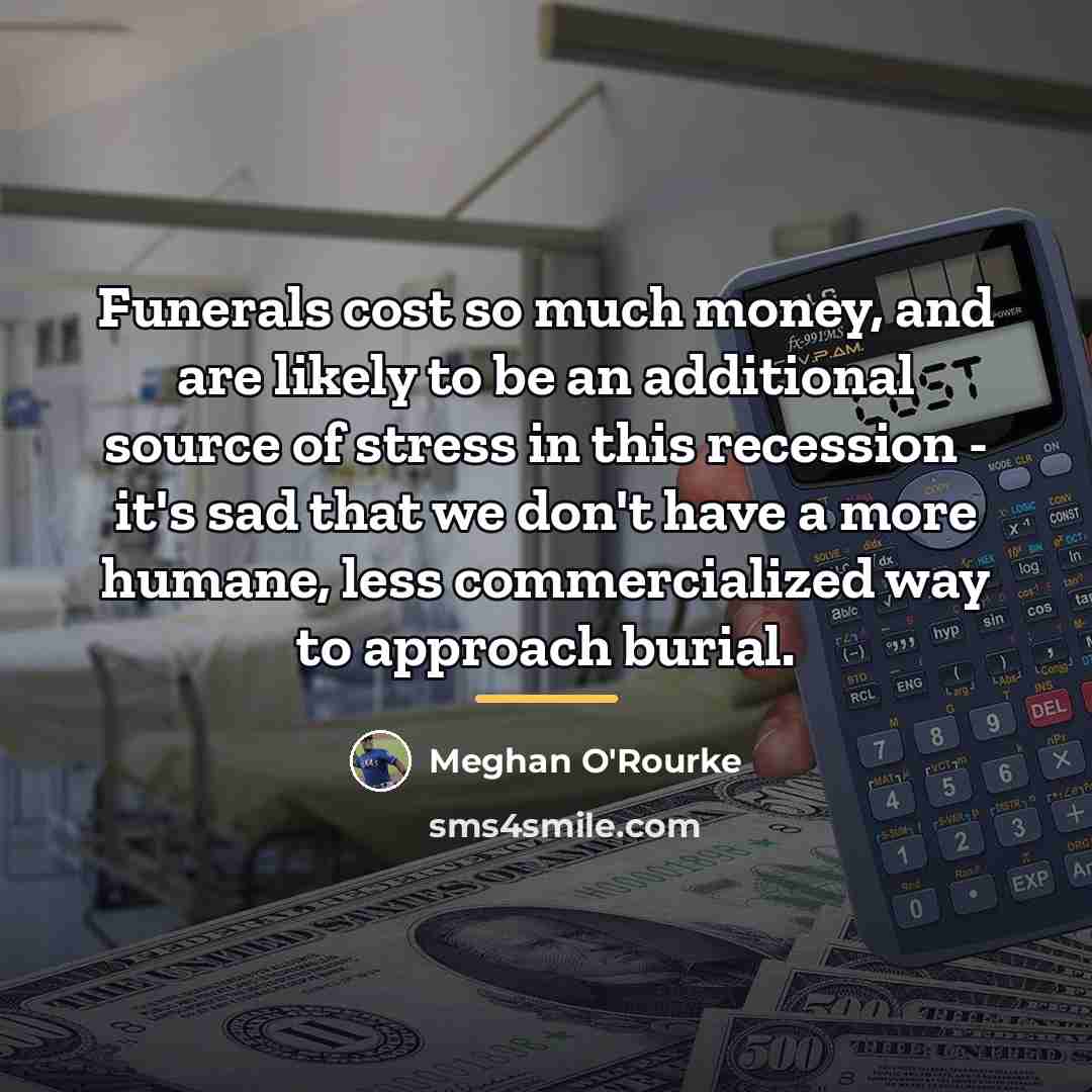 “Funerals cost so much money, and are likely to be…” quote by Meghan O'Rourke
