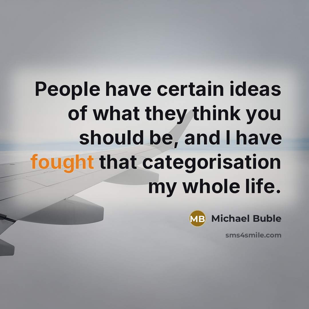 “People have certain ideas of what they think you should…” quote by Michael Buble