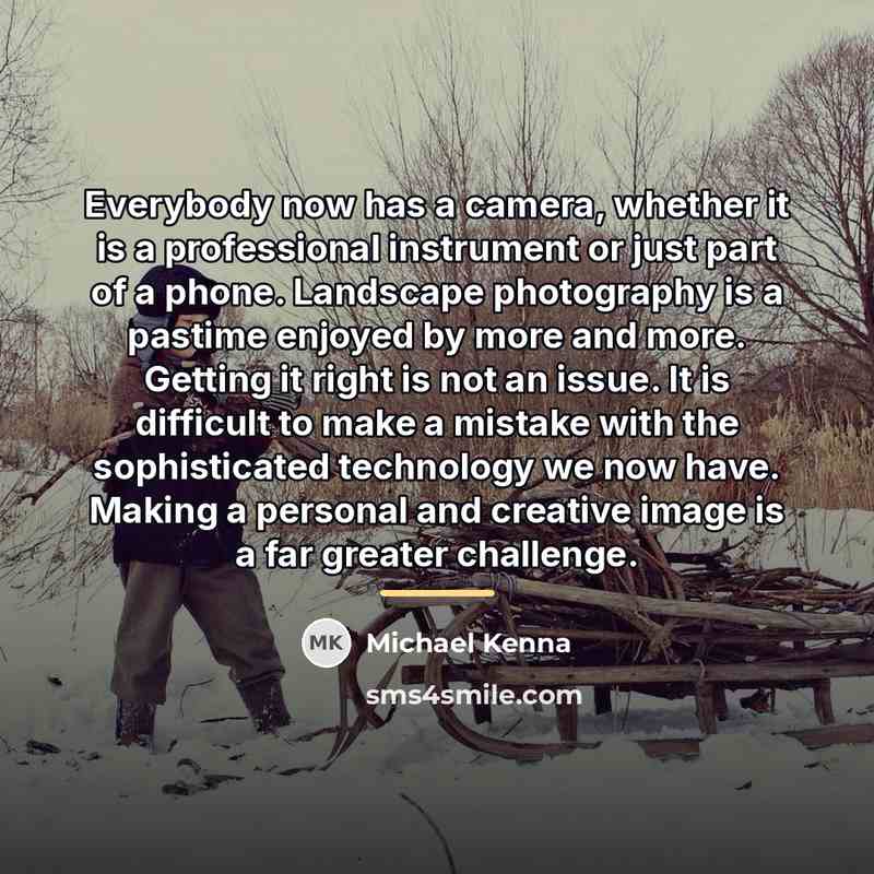 “Everybody now has a camera, whether it is a professional…” quote by Michael Kenna
