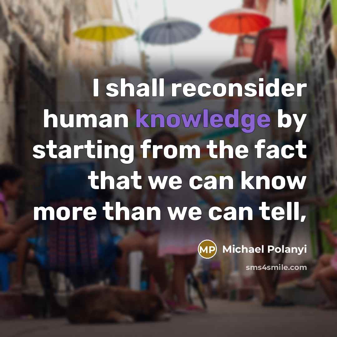 “I shall reconsider human knowledge by starting from the fact…” quote by Michael Polanyi