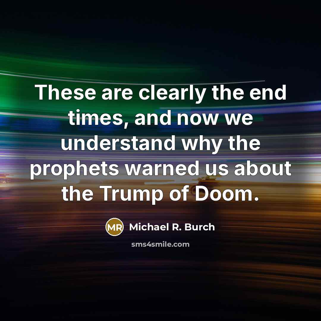“These are clearly the end times, and now we understand…” quote by Michael R. Burch