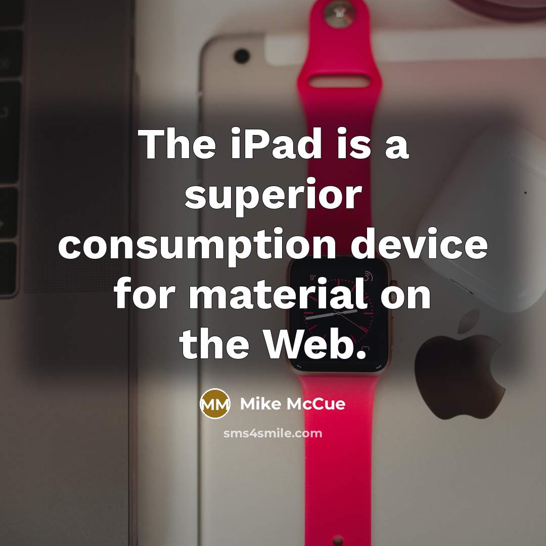 “The iPad is a superior consumption device for material on…” quote by Mike McCue