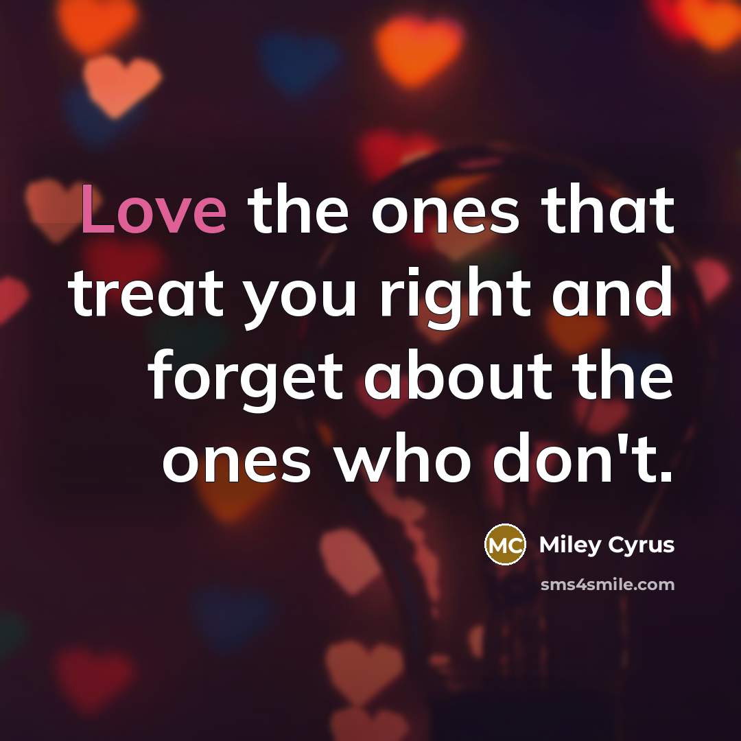 “Love the ones that treat you right and forget about…” quote by Miley Cyrus