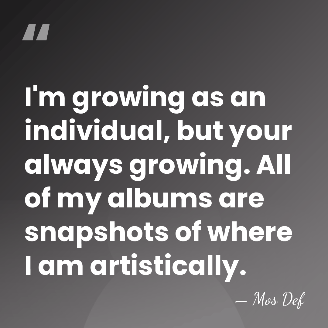 I'm growing as an individual, but your always growing. All of my&hellip; - Mos Def
