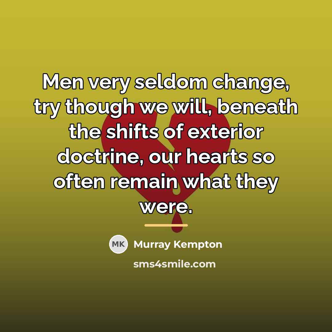 “Men very seldom change, try though we will, beneath the…” quote by Murray Kempton