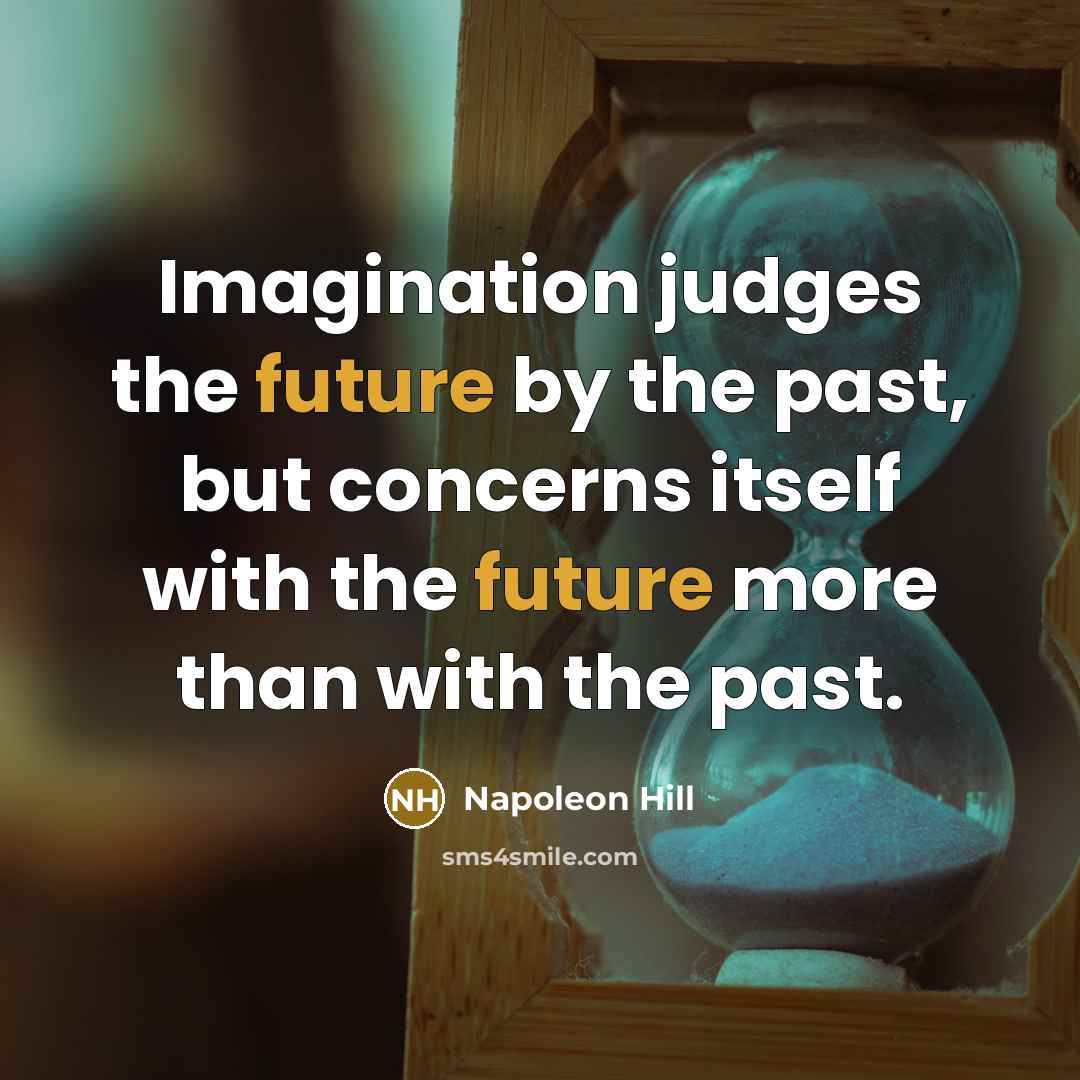“Imagination judges the future by the past, but concerns itself…” quote by Napoleon Hill