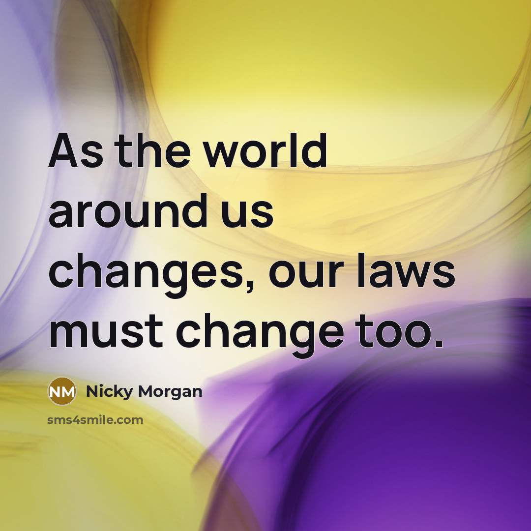 “As the world around us changes, our laws must change…” quote by Nicky Morgan