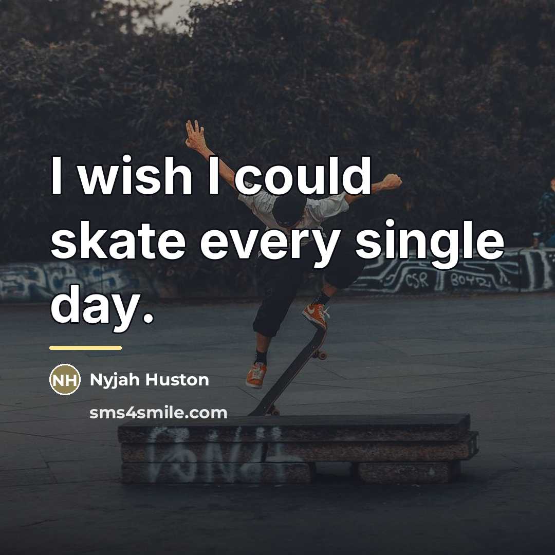 “I wish I could skate every single day.…” quote by Nyjah Huston