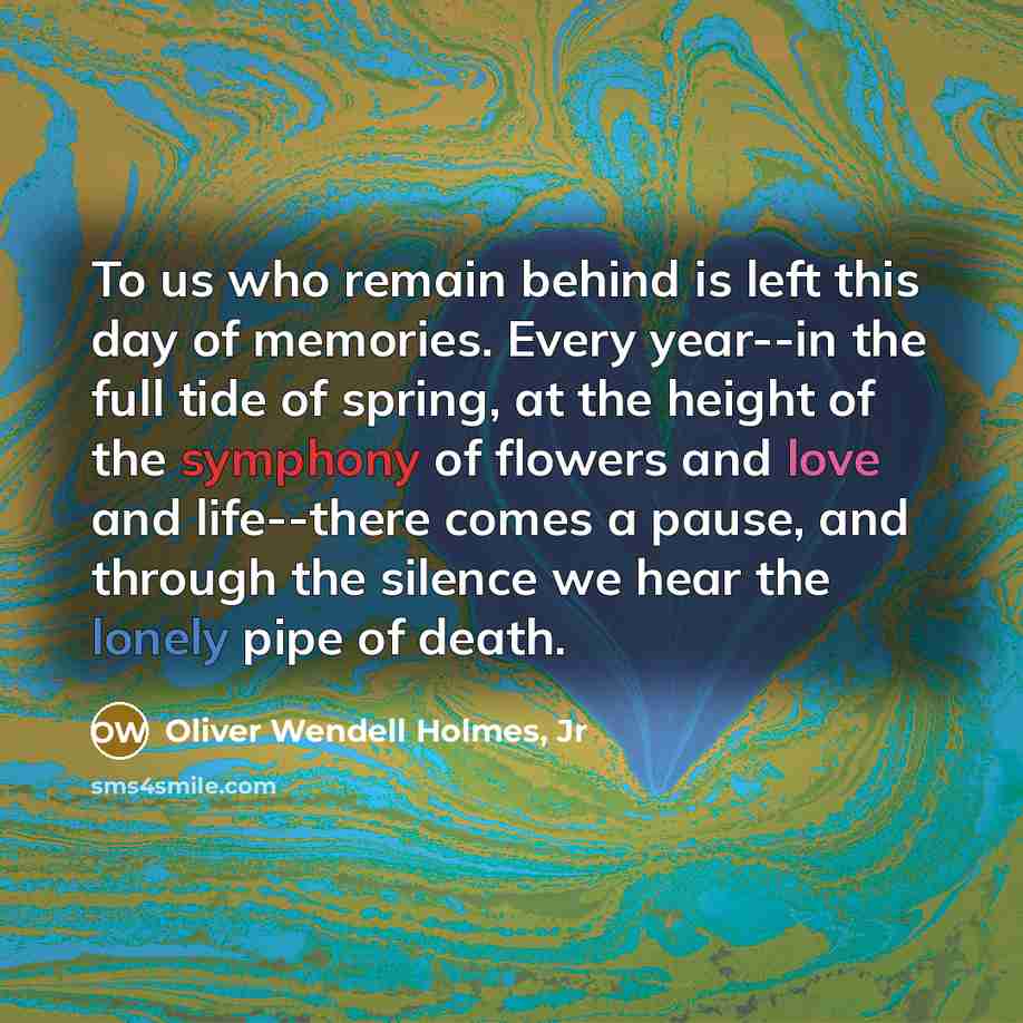 “To us who remain behind is left this day of…” quote by Oliver Wendell Holmes, Jr