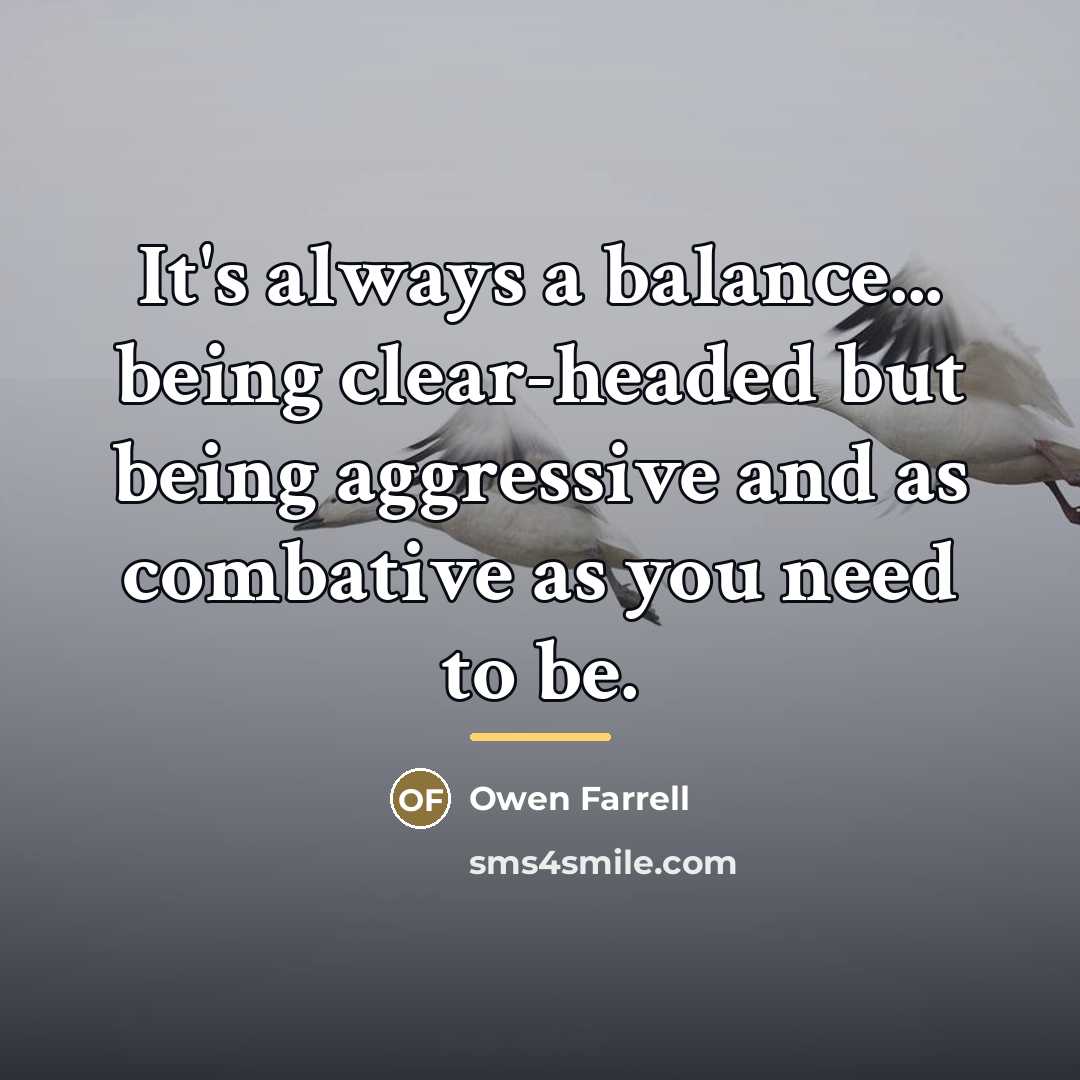 “It's always a balance... being clear-headed but being aggressive and…” quote by Owen Farrell