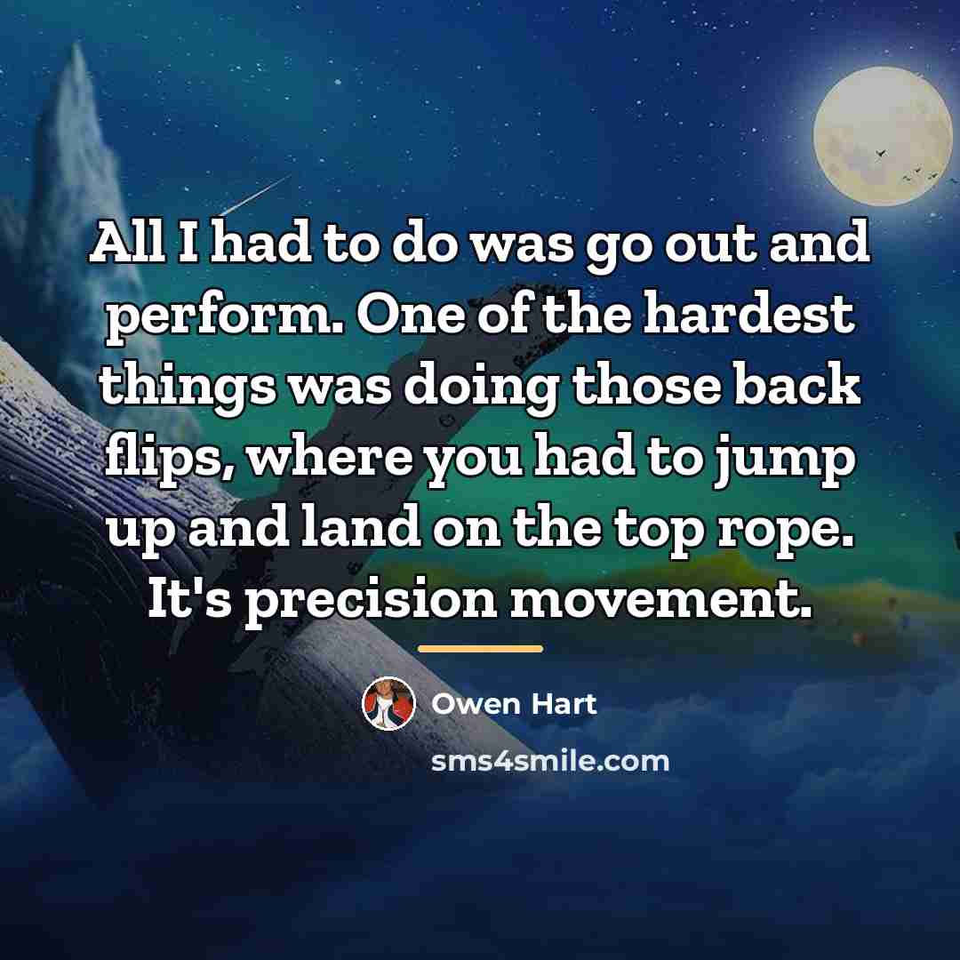 “All I had to do was go out and perform.…” quote by Owen Hart
