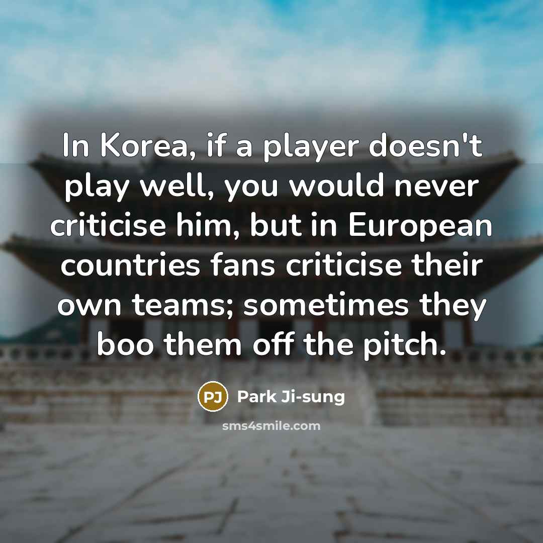 “In Korea, if a player doesn't play well, you would…” quote by Park Ji-sung