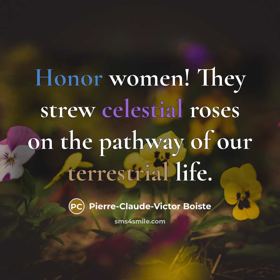 “Honor women! They strew celestial roses on the pathway of…” quote by Pierre-Claude-Victor Boiste