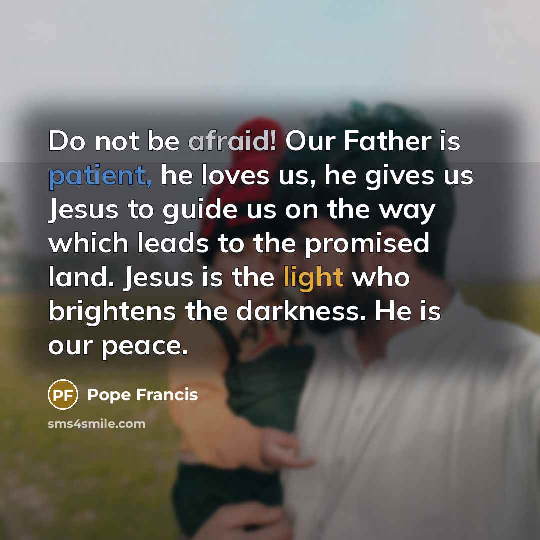 “Do not be afraid! Our Father is patient, he loves…” quote by Pope Francis