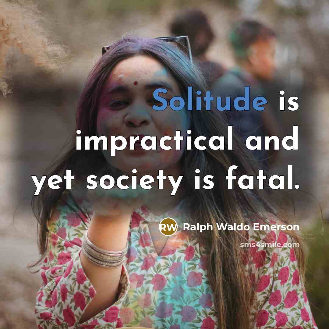 “Solitude is impractical and yet society is fatal.…” quote by Ralph Waldo Emerson