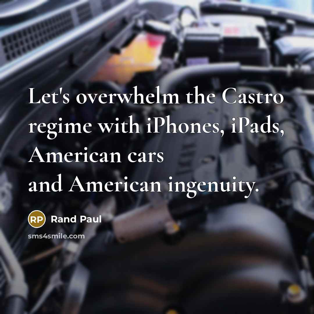 “Let's overwhelm the Castro regime with iPhones, iPads, American cars…” quote by Rand Paul