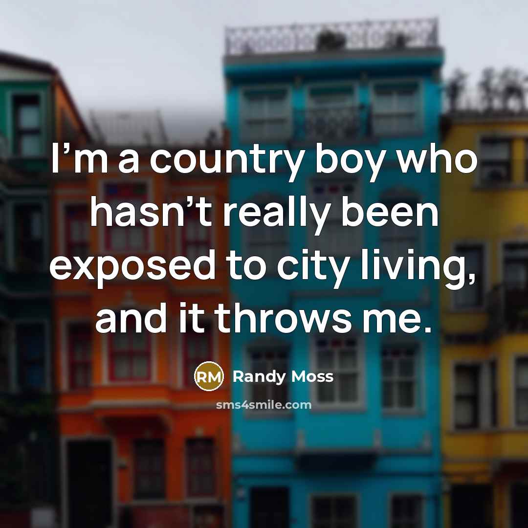 “I'm a country boy who hasn't really been exposed to…” quote by Randy Moss