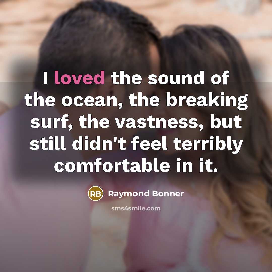 “I loved the sound of the ocean, the breaking surf,…” quote by Raymond Bonner