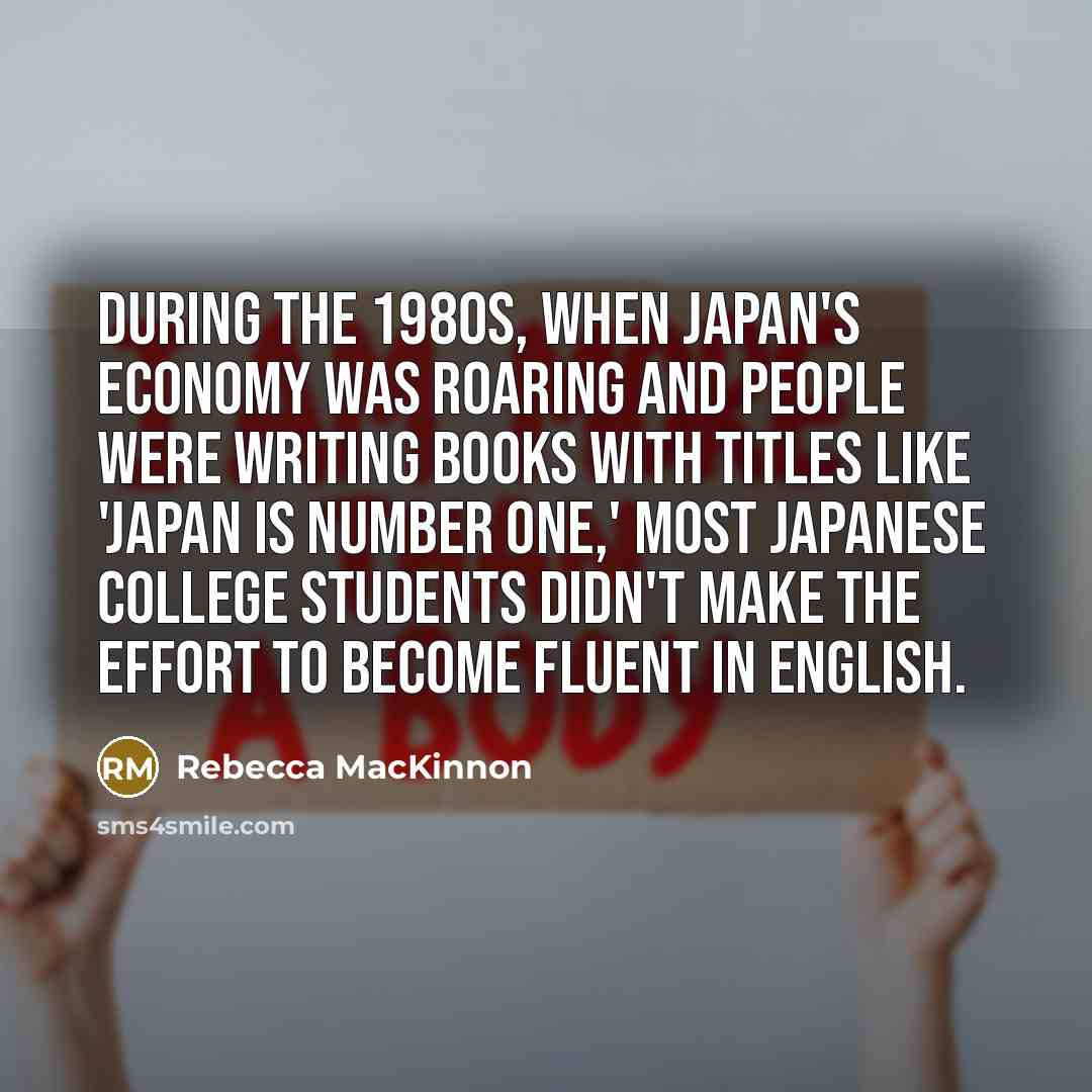 “During the 1980s, when Japan's economy was roaring and people…” quote by Rebecca MacKinnon