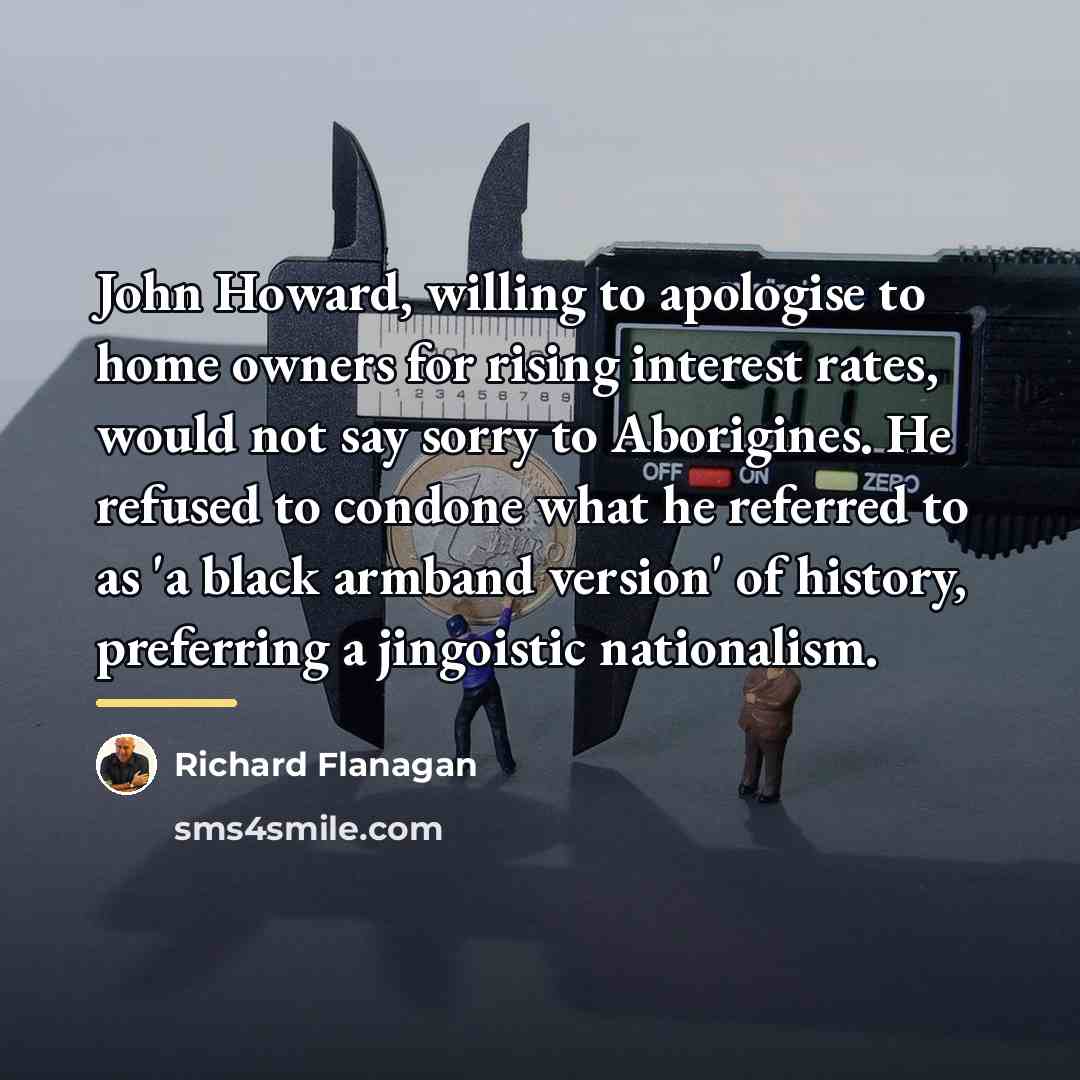 “John Howard, willing to apologise to home owners for rising…” quote by Richard Flanagan
