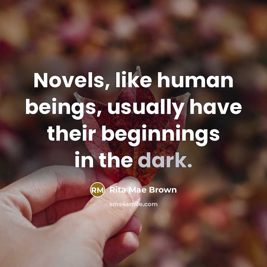 “Novels, like human beings, usually have their beginnings in the…” quote by Rita Mae Brown