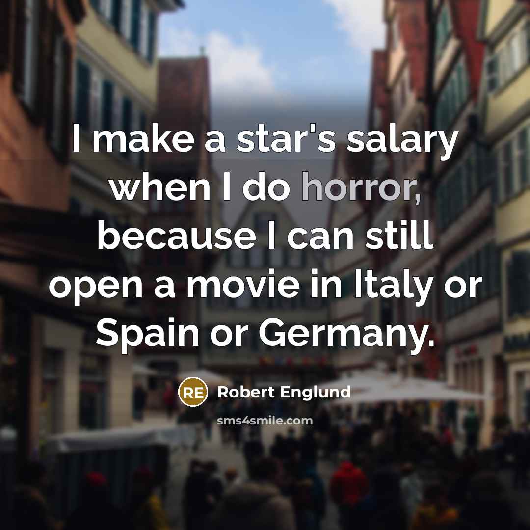 “I make a star's salary when I do horror, because…” quote by Robert Englund