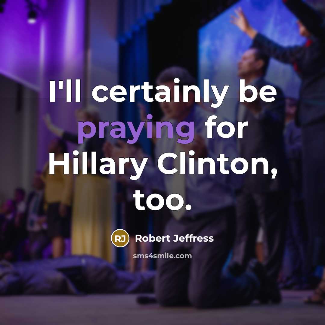 “I'll certainly be praying for Hillary Clinton, too.” quote by Robert Jeffress