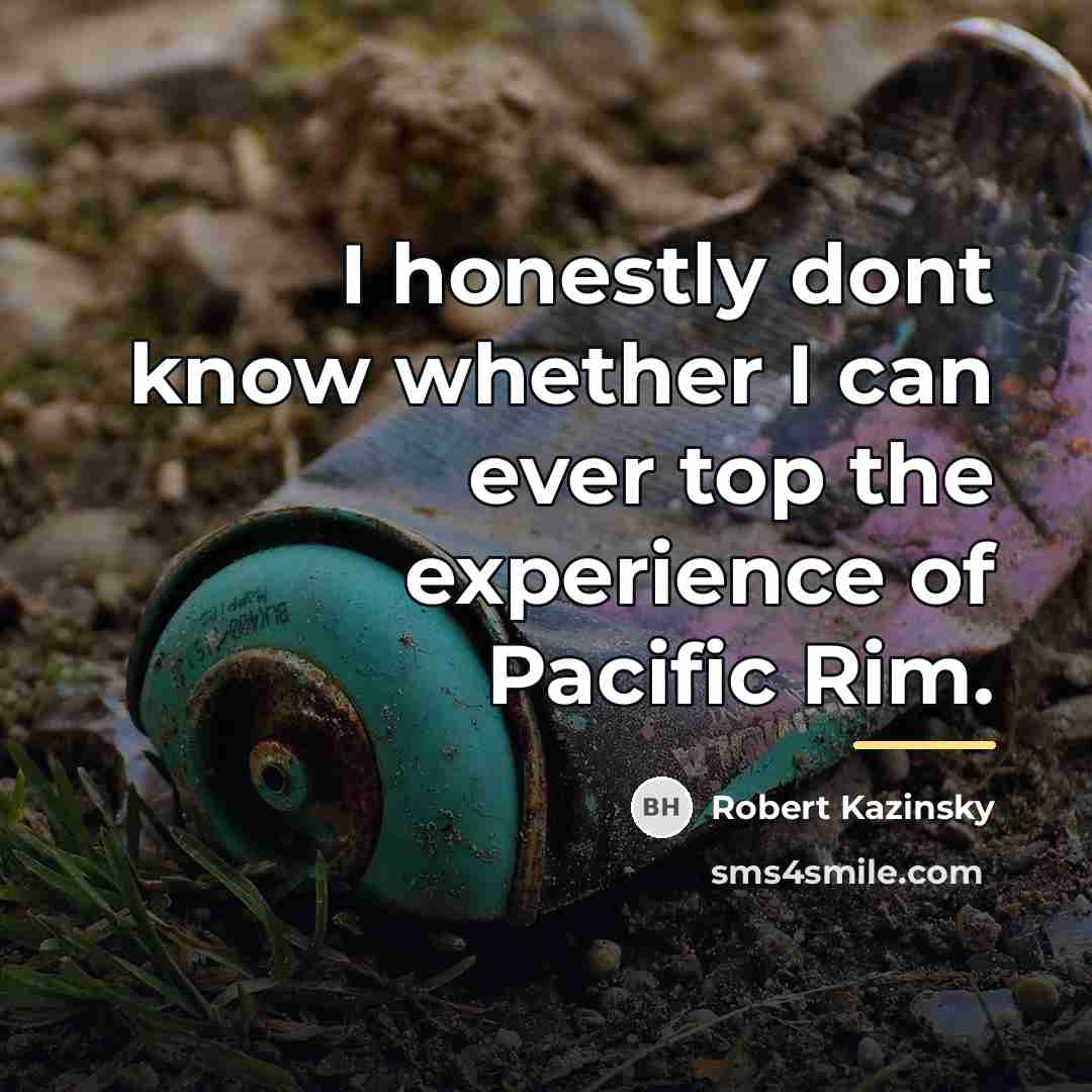 “I honestly dont know whether I can ever top the…” quote by Robert Kazinsky