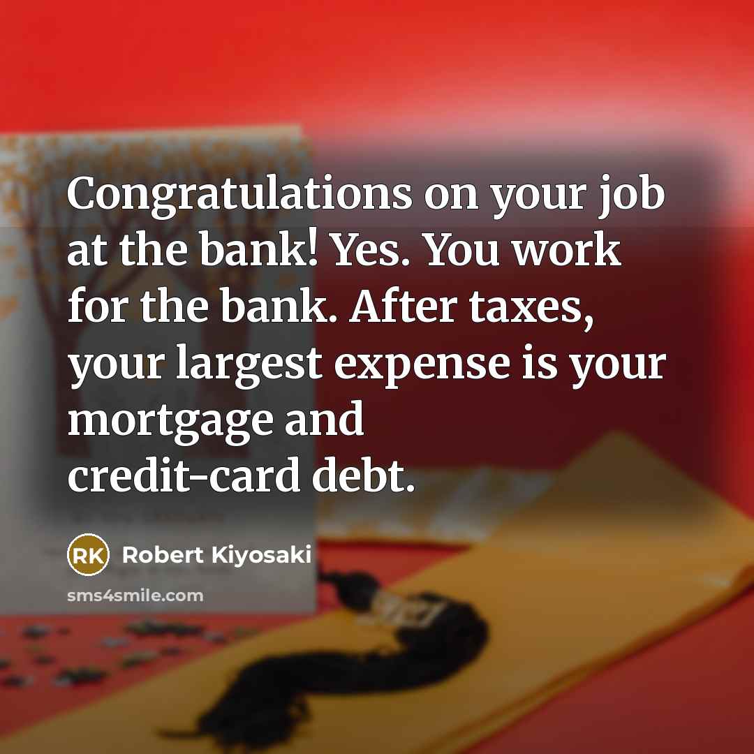 “Congratulations on your job at the bank! Yes. You work…” quote by Robert Kiyosaki