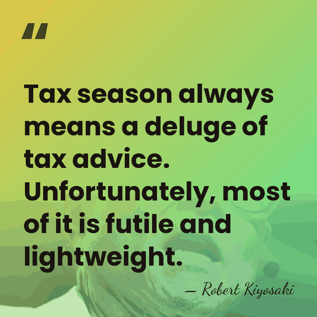Tax season always means a deluge of tax advice. Unfortunately, most of&hellip; - Robert Kiyosaki