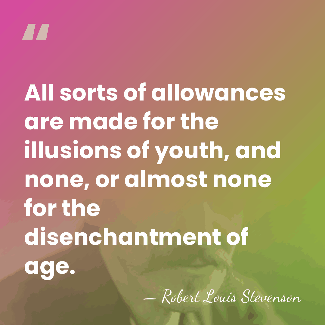 All sorts of allowances are made for the illusions of youth, and&hellip; - Robert Louis Stevenson