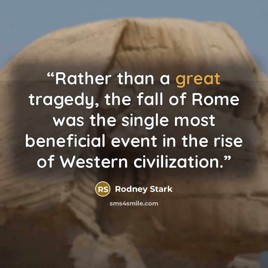 “Rather than a great tragedy, the fall of Rome was the single most beneficial event in the rise of Western civilization.” quote by Rodney Stark